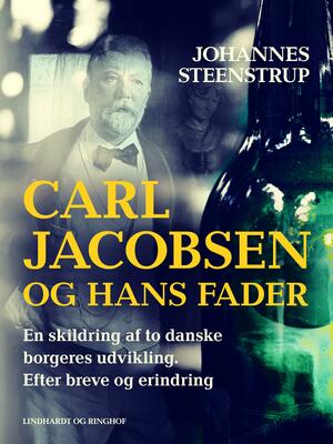 Carl Jacobsen og hans fader : en skildring af to danske borgeres udvikling : efter breve og erindring