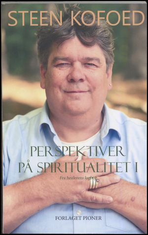 Perspektiver på spiritualitet : fra healerens logbog. Bind 1