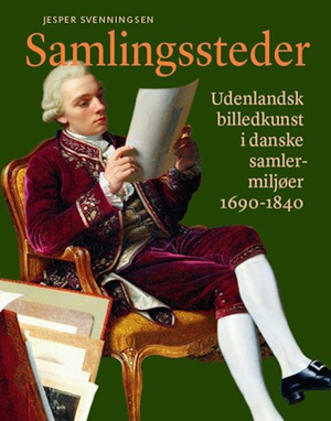 Samlingssteder : udenlandsk billedkunst i danske samlermiljøer 1690-1840