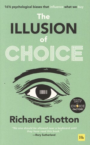 The illusion of choice : 16 1/2 psychological biases that influence what we buy