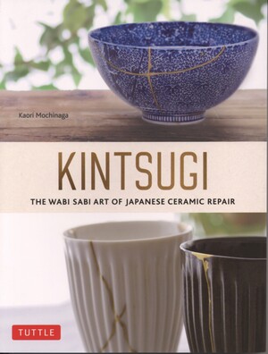 Kintsugi : the wabi sabi art of Japanese ceramic repair