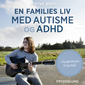 En families liv med autisme og ADHD : fra børnehave til bosted