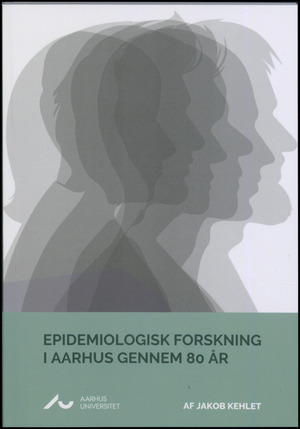 Epidemiologisk forskning i Aarhus gennem 80 år : en bog om en ny forskningsdisciplin og de personer, der var med til at drive udviklingen frem