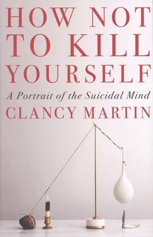How not to kill yourself : a portrait of the suicidal mind