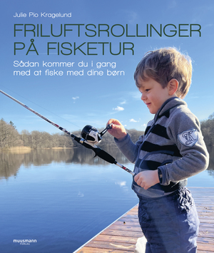 Friluftsrollinger på fisketur : sådan kommer du i gang med at fiske med dine børn