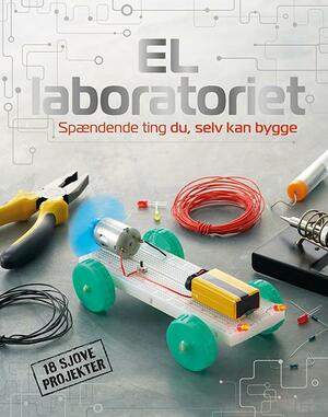 El-laboratoriet : spændende ting, du selv kan bygge