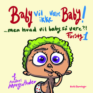 Baby vil ikke være baby! Men hvad vil baby så være?! : forsøg 1