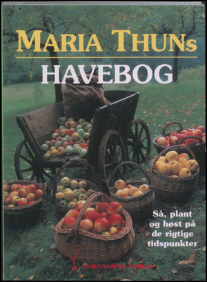 Maria Thuns havebog : erfaringer fra 45 års forsøg med så-, plante og høsttider