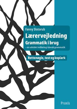 Grammatik i brug : en udvidet indføring i dansk grammatik -- Lærervejledning : rettenøgle, test og kopiark