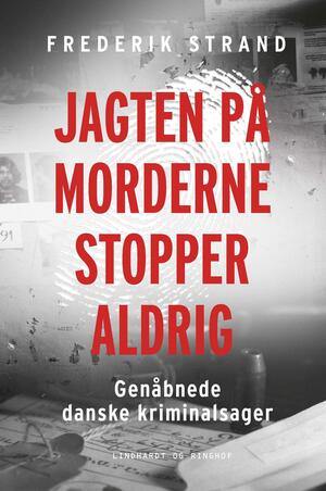 Jagten på morderne stopper aldrig : genåbnede danske kriminalsager