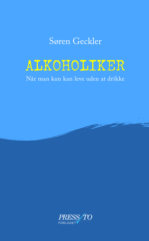 Alkoholiker : når man kun kan leve uden at drikke