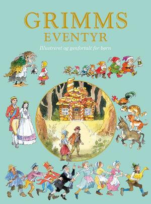Grimms eventyr : illustreret og genfortalt for børn
