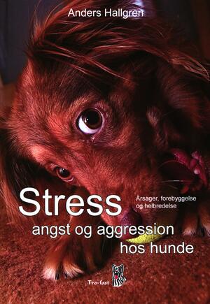 Stress, angst og aggression hos hunde : årsager, forebyggelse og helbredelse