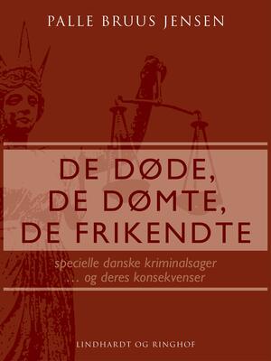 De døde, de dømte, de frikendte : specielle danske kriminalsager - og deres konsekvenser