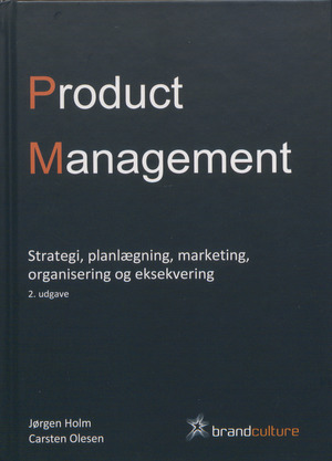 Product management : strategi, planlægning, marketing, organisering og eksekvering