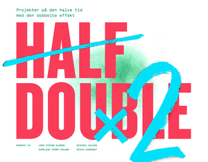 Half double : projekter på den halve tid med den dobbelte effekt
