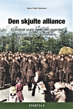 Den skjulte alliance : et vestjysk sogns møde med de ungarske soldater under 2. verdenskrig