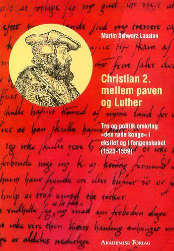 Christian 2. mellem paven og Luther : tro og politik omkring "den røde konge" i eksilet og i fangenskabet (1523-1559)