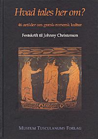 Hvad tales her om? : festskrift til Johnny Christensen i anledning af hans afsked som professor ved Københavns Universitet : 46 artikler om græsk-romersk kultur