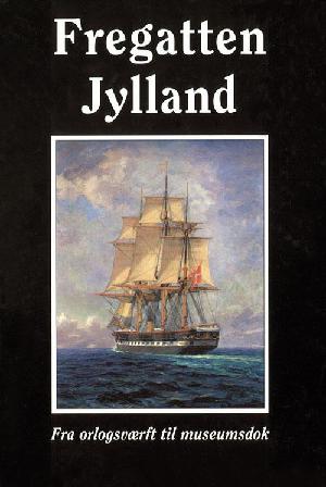 Fregatten Jylland : fra orlogsværft til museumsdok