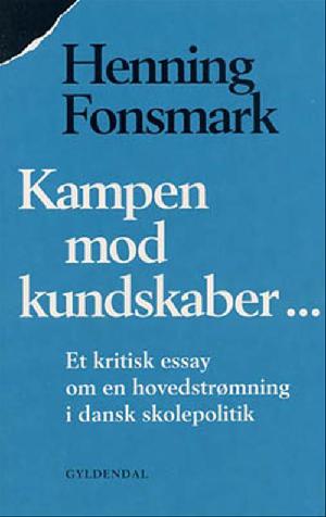 Kampen mod kundskaber - : et kritisk essay om en hovedstrømning i dansk skolepolitik