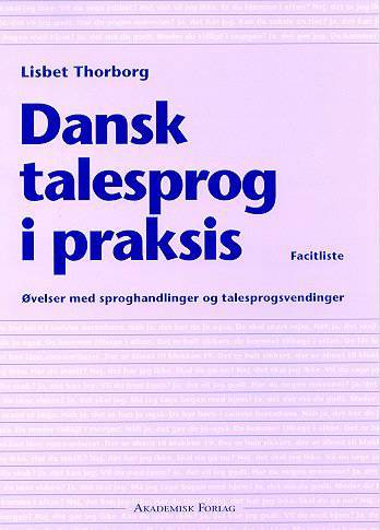 Dansk talesprog i praksis : øvelser med sproghandlinger og talesprogsvendinger -- Facitliste