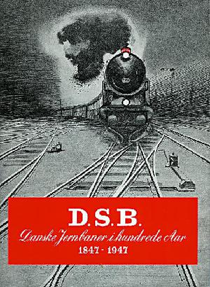 D.S.B. : danske Jernbaner i hundrede Aar : 1847-1947