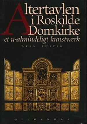 Altertavlen i Roskilde Domkirke : et ualmindeligt kunstværk