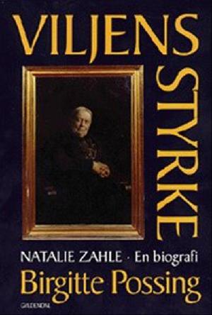 Viljens styrke : Natalie Zahle - en biografi om dannelse, køn og magtfuldkommenhed