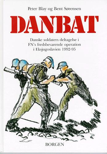 DANBAT : danske soldaters deltagelse i FN's fredsbevarende operation i Eksjugoslavien 1992-95