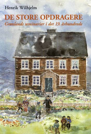 De store opdragere : Grønlands seminarier i det 19. århundrede