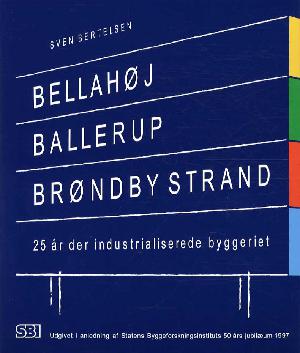 Bellahøj, Ballerup, Brøndby Strand : 25 år der industrialiserede byggeriet