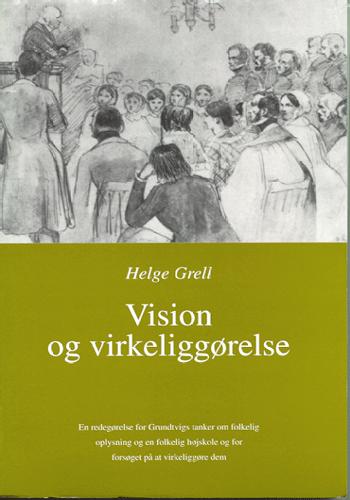 Vision og virkeliggørelse : en redegørelse for Grundtvigs tanker om folkelig oplysning og en folkelig højskole og for forsøget på at virkeliggøre dem