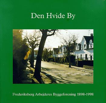 Den Hvide By : Frederiksberg Arbejderes Byggeforening 1898-1998