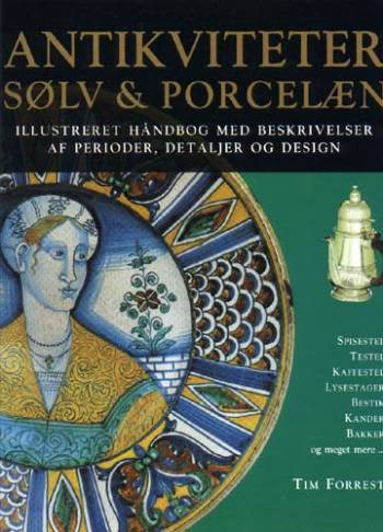 Antikviteter, sølv & porcelæn : illustreret håndbog med beskrivelser af perioder, detaljer og design