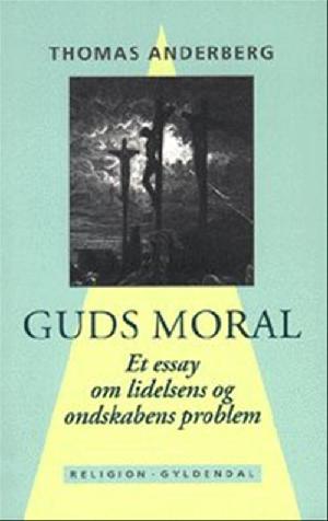 Guds moral : et essay om lidelsens og ondskabens problem