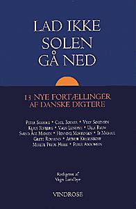 Lad ikke solen gå ned : 13 nye fortællinger af 13 danske digtere