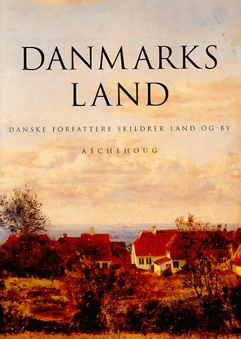 Danmarks land : danske forfattere skildrer land og by