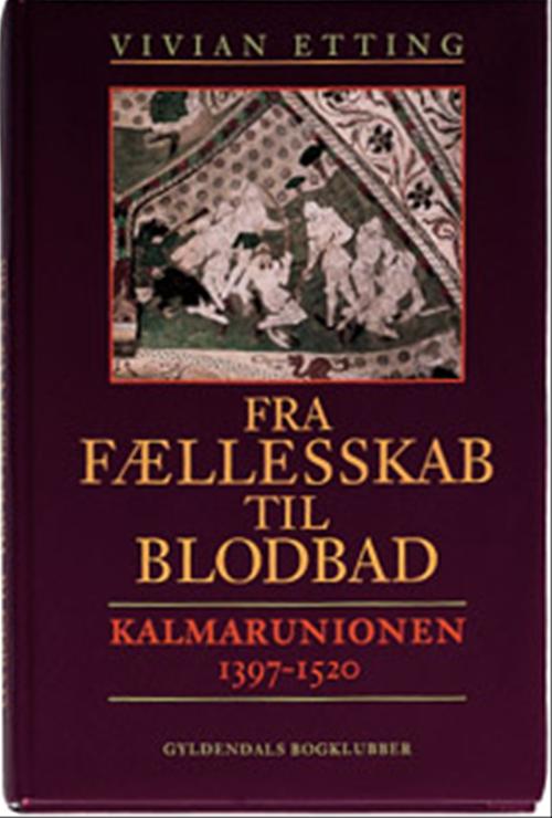 Fra fællesskab til blodbad : Kalmarunionen 1397-1520