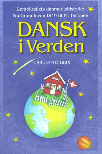 Dansk i verden : demokratiets danmarkshistorie : fra Grundloven 1849 til EU Unionen