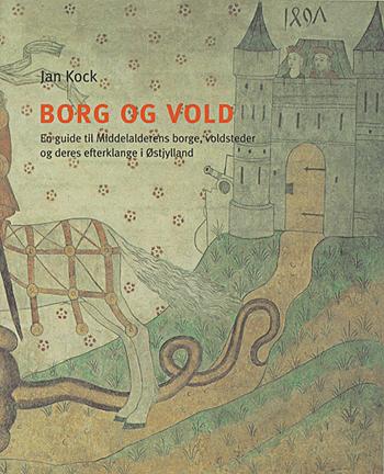 Borg og vold : en guide til middelalderens borge, voldsteder og deres efterklange i Østjylland