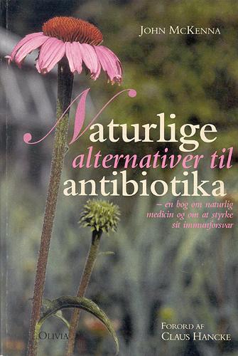 Naturlige alternativer til antibiotika : en bog om naturlig medicin og om at styrke immunforsvaret