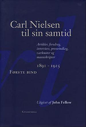 Carl Nielsen til sin samtid : artikler, foredrag, interview, presseindlæg, værknoter og manuskripter. 1. bind : 1891-1925
