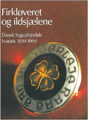 Firkløveret og ildsjælene : Dansk Sygeplejeråds historie 1899-1999. Bind 1