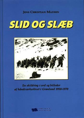 Slid og slæb : en skildring i ord og billeder af håndværkerlivet i Grønland 1950-1970