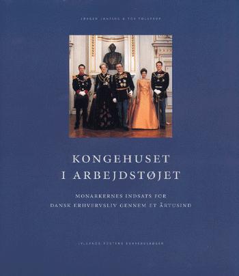 Kongehuset i arbejdstøjet : monarkernes indsats for dansk erhvervsliv gennem et årtusind