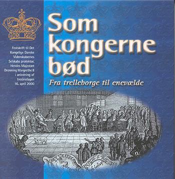 Som kongerne bød : fra trelleborge til enevælde : festskrift til Hendes Majestæt Dronning Margrethe II i anledning af tresårsdagen 16. april 2000