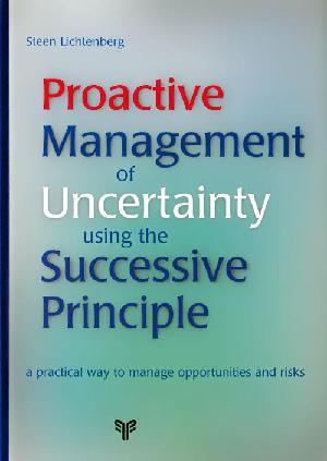 Proactive management of uncertainty using the successive principle : a practical way to manage opportunities and risks