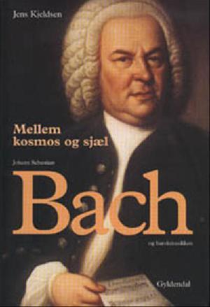 Mellem kosmos og sjæl : Johann Sebastian Bach og barokmusikken