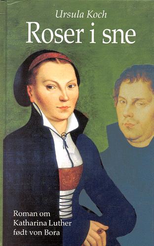Roser i sne : roman om Katharina Luther født von Bora